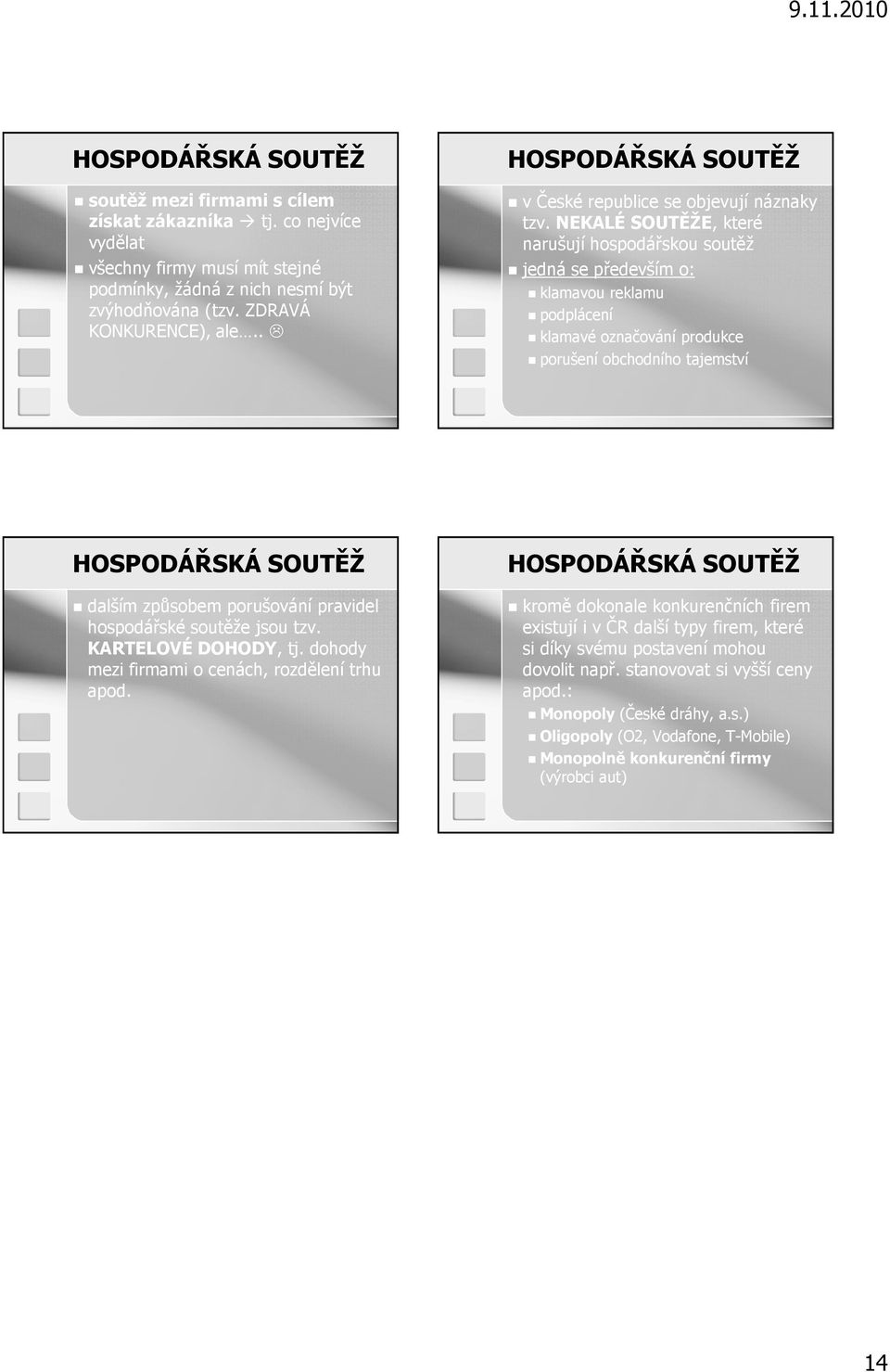 NEKALÉ SOUTĚŽE, které narušují hospodářskou soutěž jedná se především o: klamavou reklamu podplácení klamavé označování produkce porušení obchodního tajemství HOSPODÁŘSKÁ SOUTĚŽ dalším způsobem