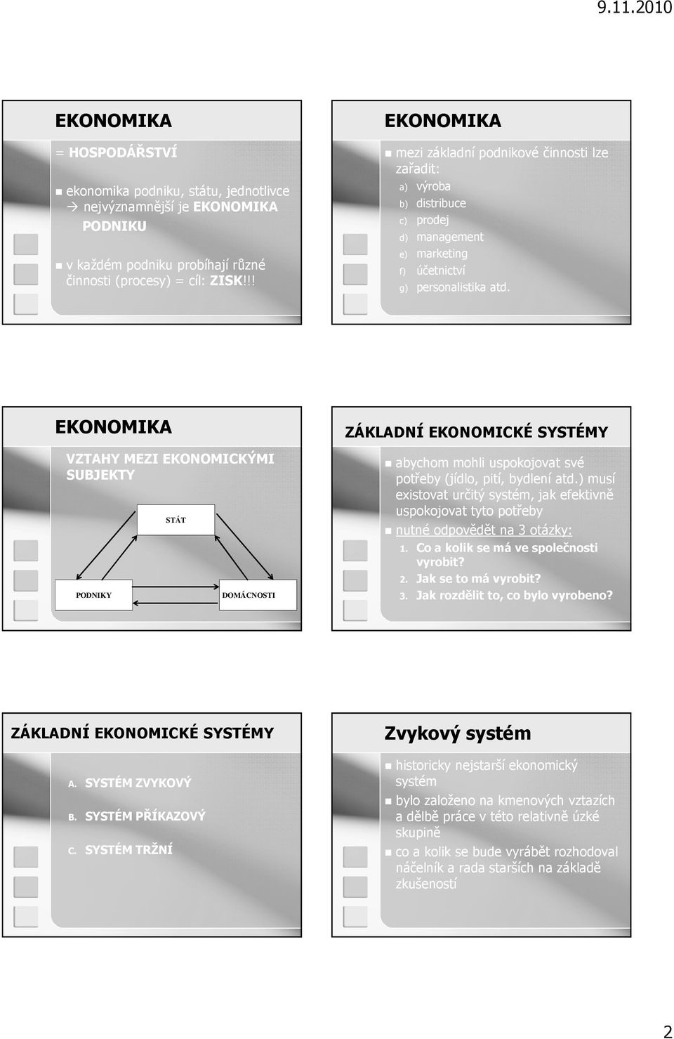 EKONOMIKA VZTAHY MEZI EKONOMICKÝMI SUBJEKTY PODNIKY STÁT DOMÁCNOSTI ZÁKLADNÍ EKONOMICKÉ SYSTÉMY abychom mohli uspokojovat své potřeby (jídlo, pití, bydlení atd.
