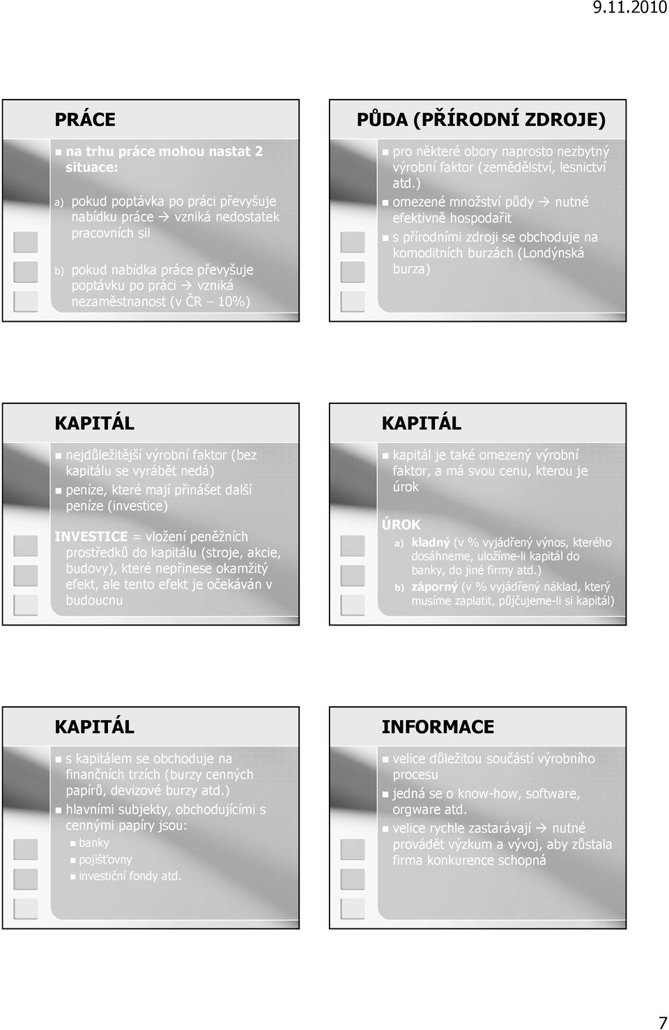 ) omezené množství půdy nutné efektivně hospodařit s přírodními zdroji se obchoduje na komoditních burzách (Londýnská burza) KAPITÁL nejdůležitější výrobní faktor (bez kapitálu se vyrábět nedá)