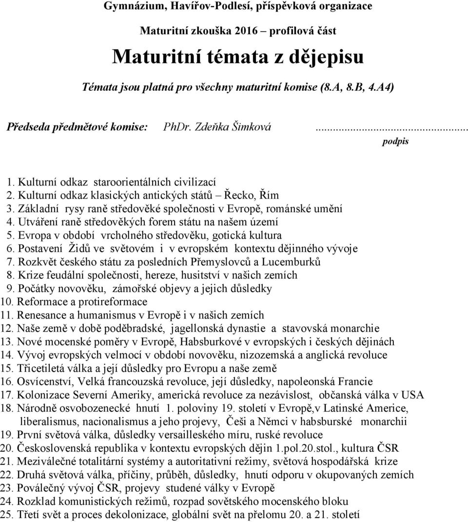 Postavení Židů ve světovém i v evropském kontextu dějinného vývoje 7. Rozkvět českého státu za posledních Přemyslovců a Lucemburků 8. Krize feudální společnosti, hereze, husitství v našich zemích 9.