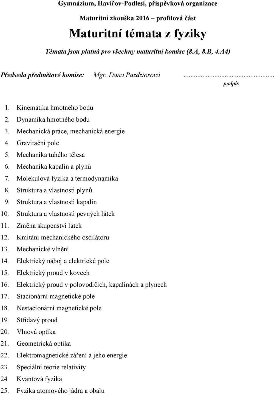 Změna skupenství látek 12. Kmitání mechanického oscilátoru 13. Mechanické vlnění 14. Elektrický náboj a elektrické pole 15. Elektrický proud v kovech 16.