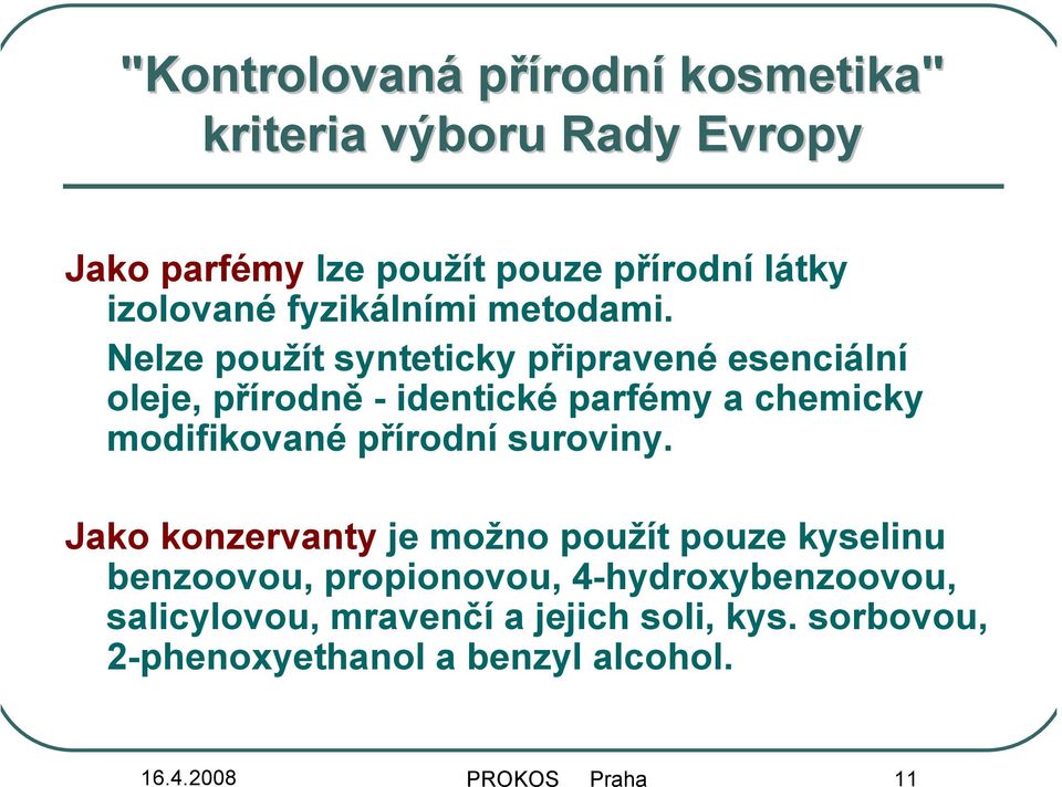 Nelze použít synteticky připravené esenciální oleje, přírodně - identické parfémy a chemicky modifikované přírodní
