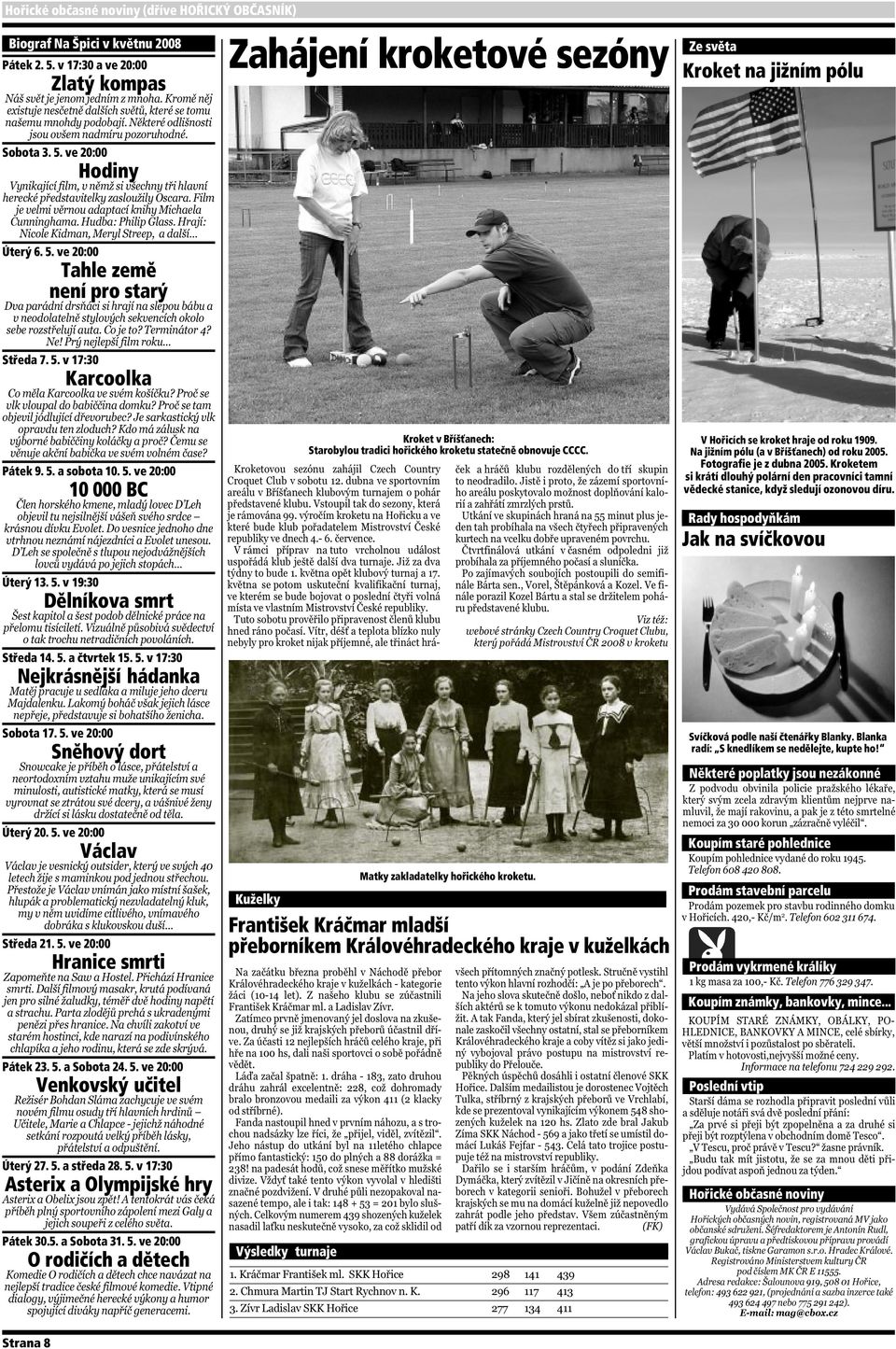 5. ve 20:00 Václav Středa 21. 5. ve 20:00 Hranice smrti Pátek 23. 5. a Sobota 24. 5. ve 20:00 Venkovský učitel Úterý 27. 5. a středa 28. 5. v 17:30 Asterix a Olympijské hry Pátek 30.5. a Sobota 31. 5. ve 20:00 O rodičích a dětech Zahájení kroketové sezóny Kuželky Kroket v Bříšťanech: Starobylou tradici hořického kroketu statečně obnovuje CCCC.