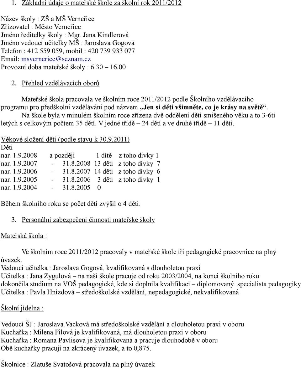 Přehled vzdělávacích oborů Mateřské škola pracovala ve školním roce 2011/2012 podle Školního vzdělávacího programu pro předškolní vzdělávání pod názvem Jen si děti všimněte, co je krásy na světě.