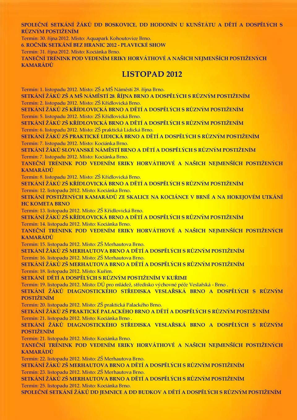 SETKÁNÍ ŽÁKŮ ZŠ A MŠ NÁMĚSTÍ 28. ŘÍJNA BRNO A DOSPĚLÝCH S RŮZNÝM Termín: 2. listopadu 2012. Místo: ZŠ Křídlovická Brno. SETKÁNÍ ŽÁKŮ ZŠ KŘÍDLOVICKÁ BRNO A DĚTÍ A DOSPĚLÝCH S RŮZNÝM Termín: 5.