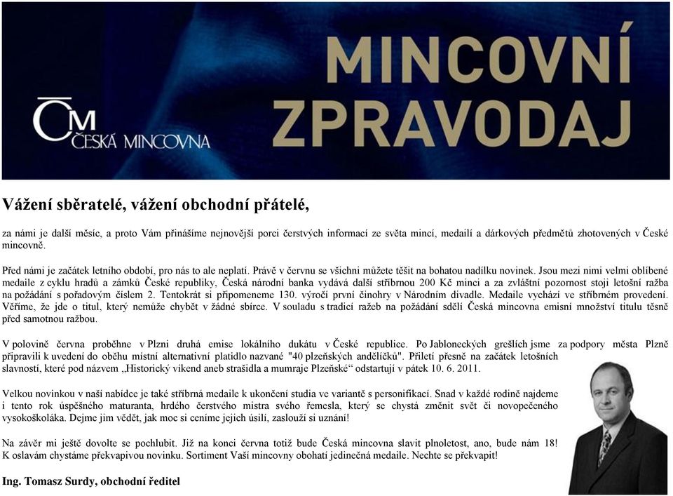 Jsou mezi nimi velmi oblíbené medaile z cyklu hradů a zámků České republiky, Česká národní banka vydává další stříbrnou 200 Kč minci a za zvláštní pozornost stoji letošní ražba na požádání s