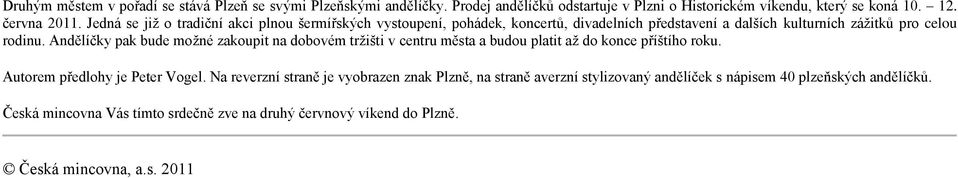 Andělíčky pak bude možné zakoupit na dobovém tržišti v centru města a budou platit až do konce příštího roku. em předlohy je Peter Vogel.