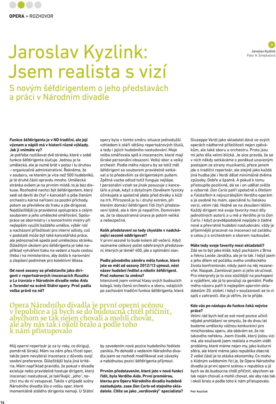 Jednou je ta umělecká, ale je nutné brát v potaz i tu druhou organizačně administrativní. Řekněme, že v souboru, ve kterém je více než 500 hudebníků, je té druhé části opravdu mnoho.