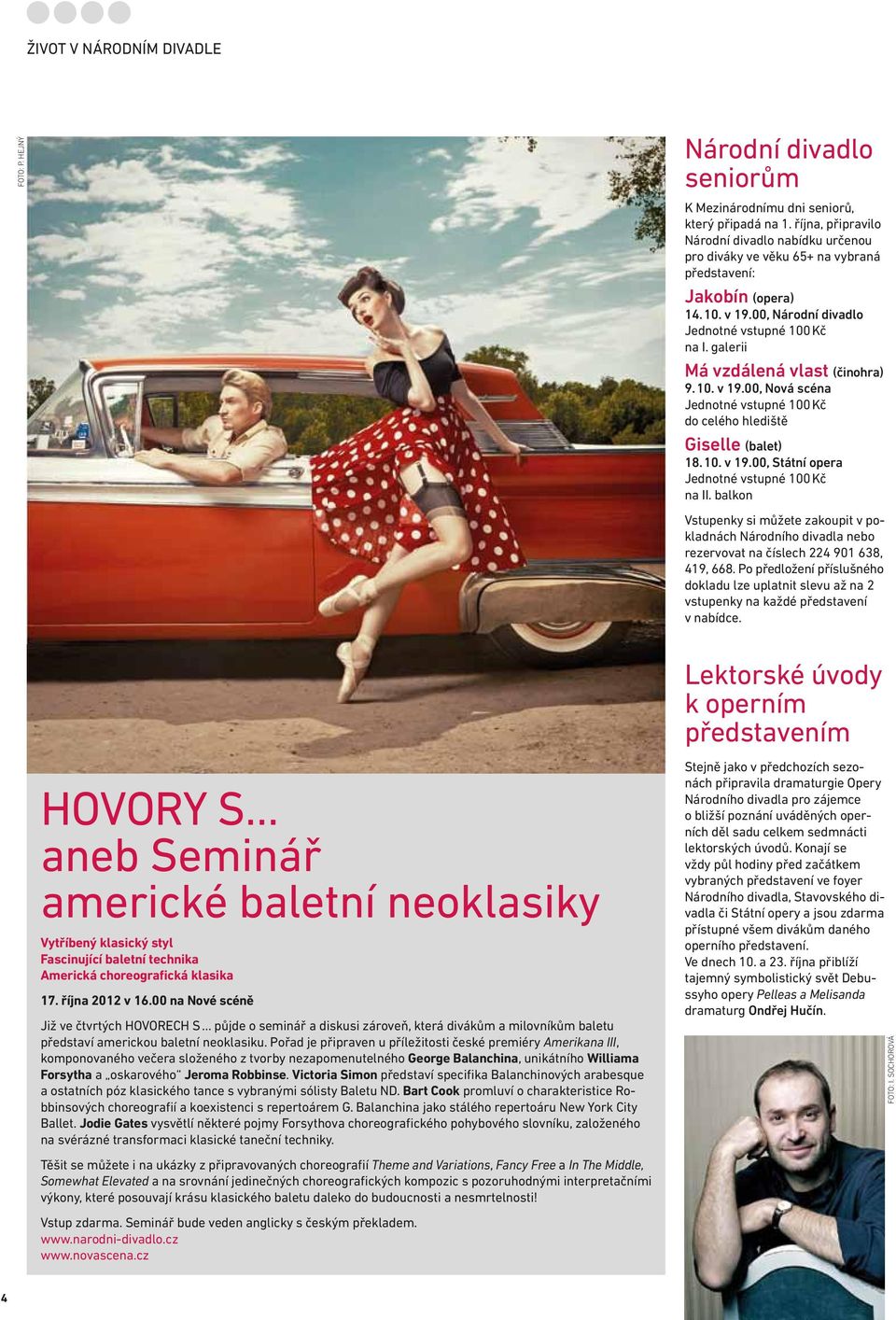 galerii Má vzdálená vlast (činohra) 9. 10. v 19.00, Nová scéna Jednotné vstupné 100 Kč do celého hlediště Giselle (balet) 18. 10. v 19.00, Státní opera Jednotné vstupné 100 Kč na II.