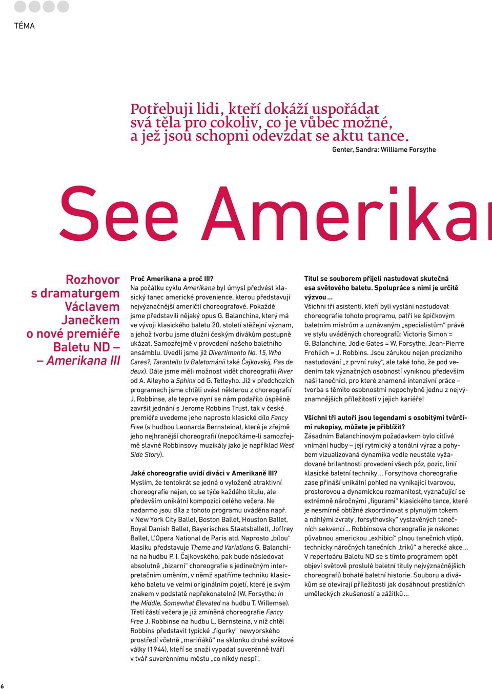 Na počátku cyklu Amerikana byl úmysl předvést klasický tanec americké provenience, kterou představují nejvýznačnější američtí choreografové. Pokaždé jsme představili nějaký opus G.