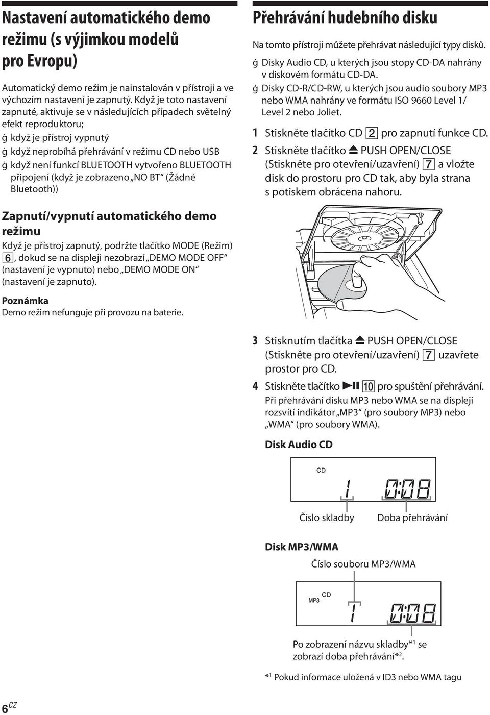 BLUETOOTH vytvořeno BLUETOOTH připojení (když je zobrazeno NO BT (Žádné Bluetooth)) Přehrávání hudebního disku Na tomto přístroji můžete přehrávat následující typy disků.