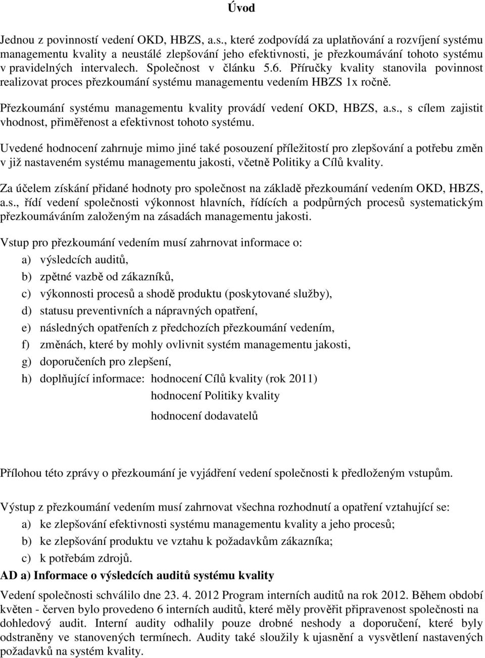 Přezkoumání systému managementu kvality provádí vedení OKD, HBZS, a.s., s cílem zajistit vhodnost, přiměřenost a efektivnost tohoto systému.