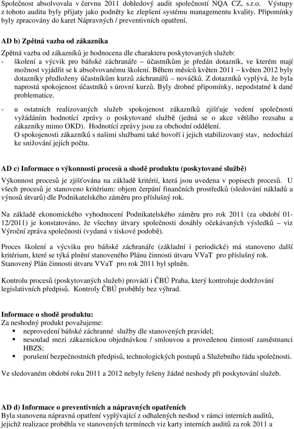 AD b) Zpětná vazba od zákazníka Zpětná vazba od zákazníků je hodnocena dle charakteru poskytovaných služeb: - školení a výcvik pro báňské záchranáře účastníkům je předán dotazník, ve kterém mají