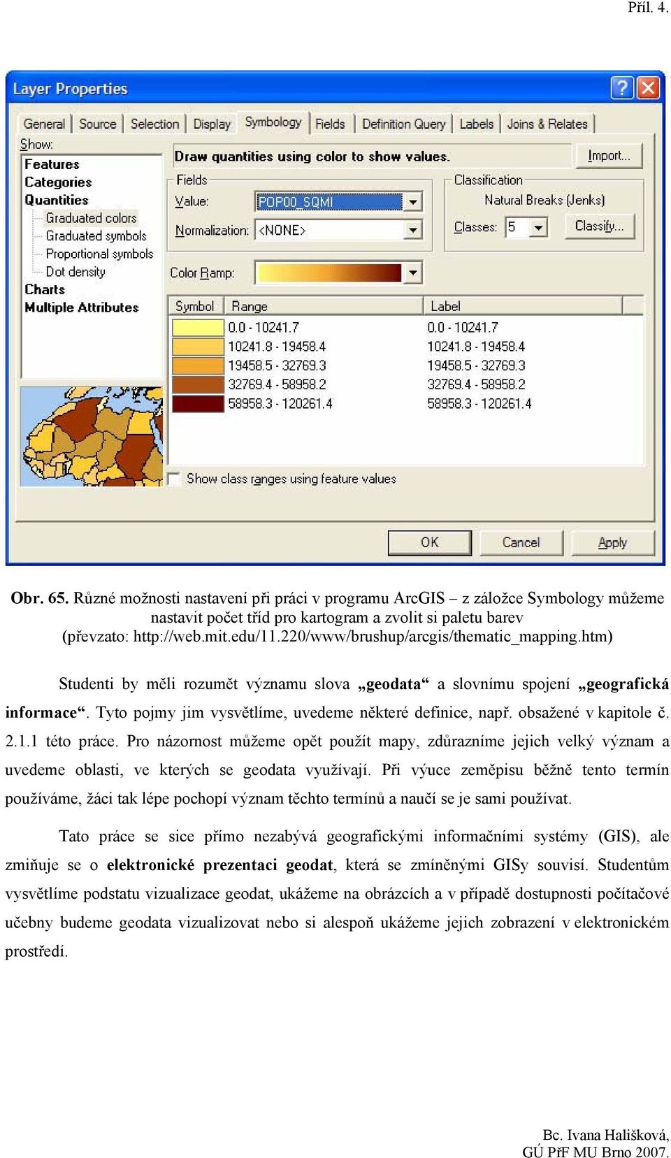 obsažené v kapitole č. 2.1.1 této práce. Pro názornost můžeme opět použít mapy, zdůrazníme jejich velký význam a uvedeme oblasti, ve kterých se geodata využívají.