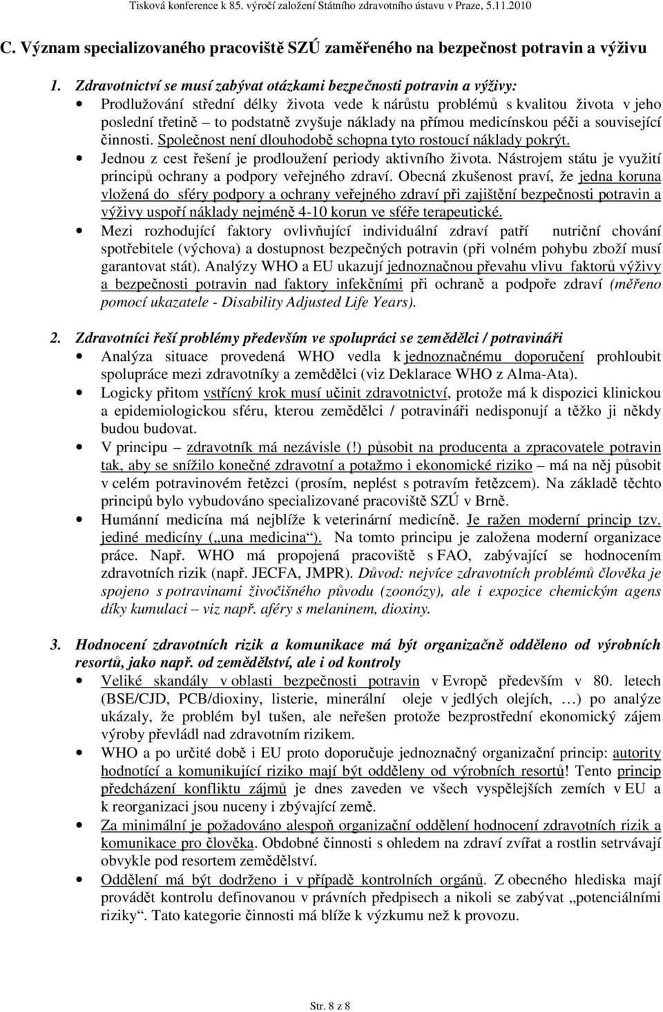 na přímou medicínskou péči a související činnosti. Společnost není dlouhodobě schopna tyto rostoucí náklady pokrýt. Jednou z cest řešení je prodloužení periody aktivního života.