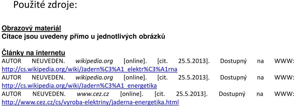 wikipedia.org [online]. [cit. 25.5.2013]. Dostupný na WWW: http://cs.wikipedia.org/wiki/jadern%c3%a1_energetika AUTOR NEUVEDEN.