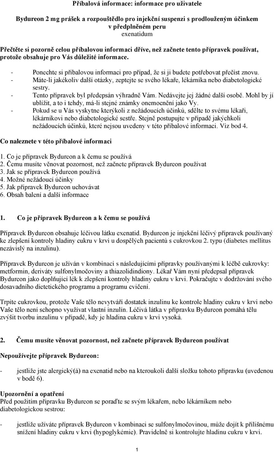 - Máte-li jakékoliv další otázky, zeptejte se svého lékaře, lékárníka nebo diabetologické sestry. - Tento přípravek byl předepsán výhradně Vám. Nedávejte jej žádné další osobě.