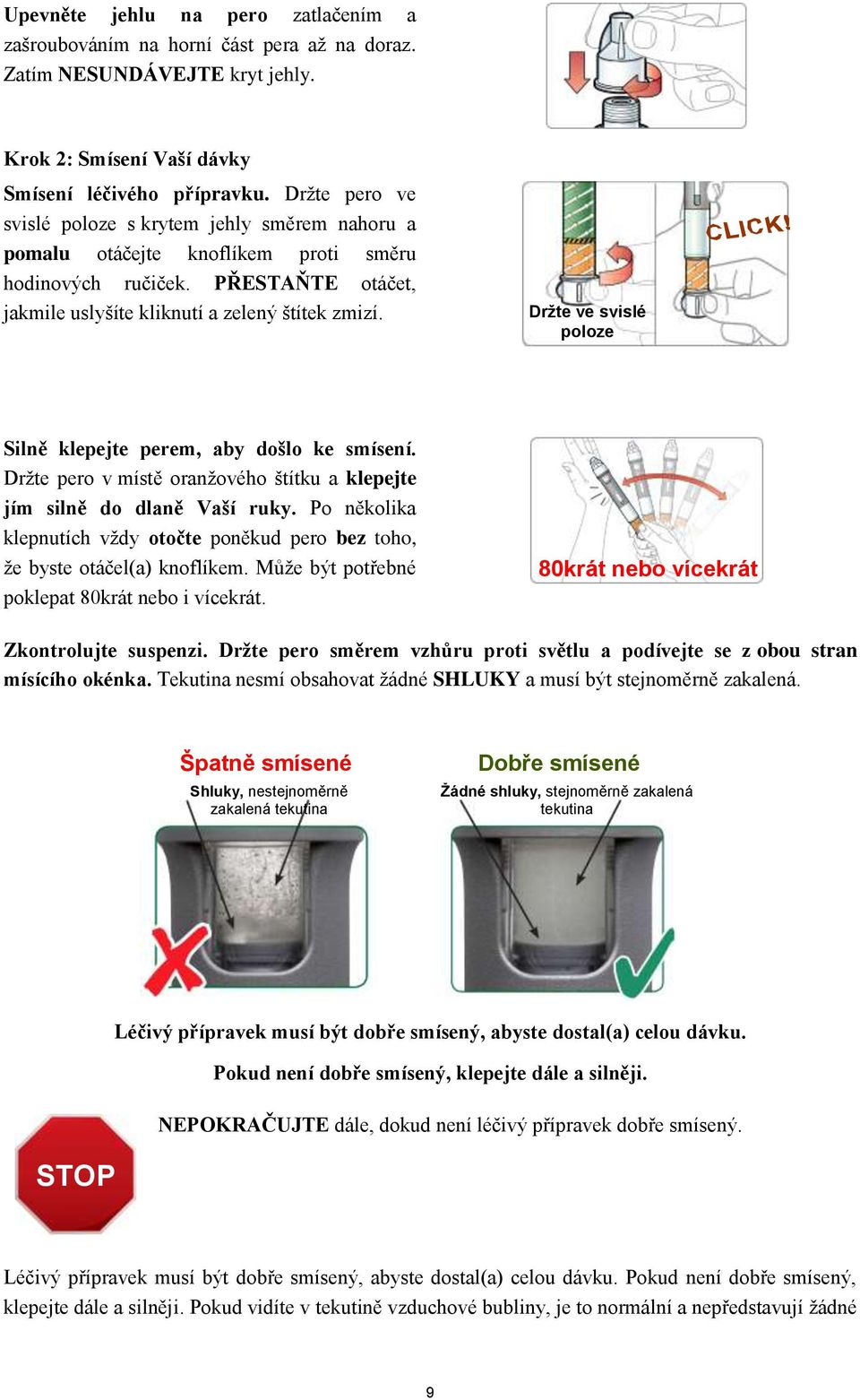 Držte ve svislé poloze Silně klepejte perem, aby došlo ke smísení. Držte pero v místě oranžového štítku a klepejte jím silně do dlaně Vaší ruky.