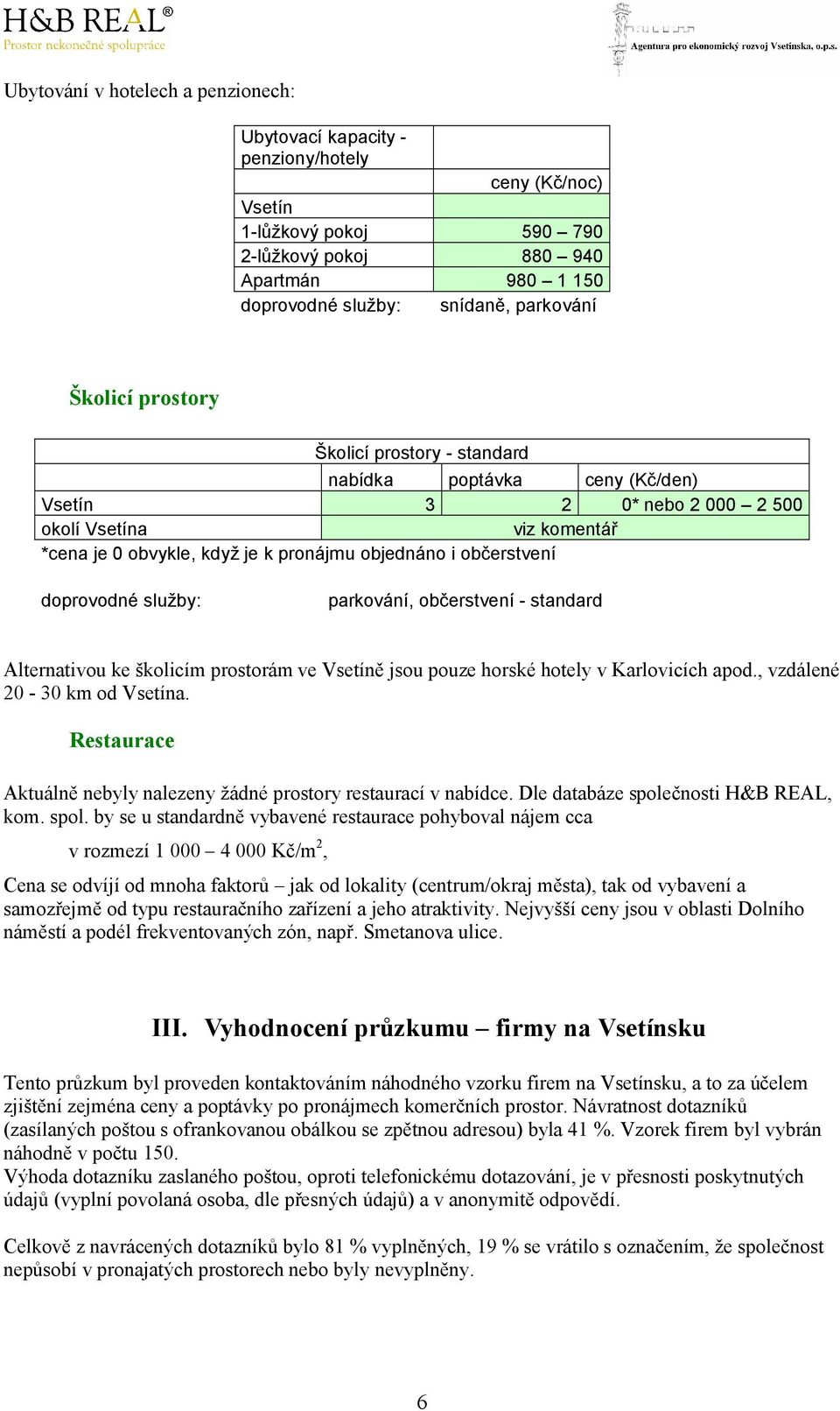 doprovodné služby: parkování, občerstvení - standard Alternativou ke školicím prostorám ve Vsetíně jsou pouze horské hotely v Karlovicích apod., vzdálené 20-30 km od Vsetína.