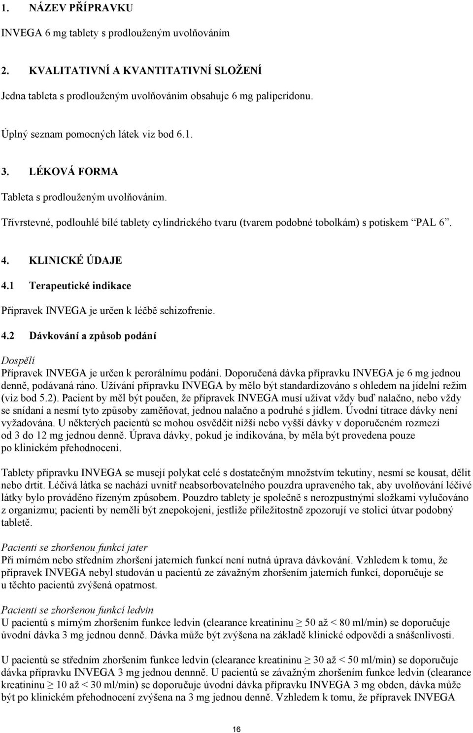 KLINICKÉ ÚDAJE 4.1 Terapeutické indikace Přípravek INVEGA je určen k léčbě schizofrenie. 4.2 Dávkování a způsob podání Dospělí Přípravek INVEGA je určen k perorálnímu podání.