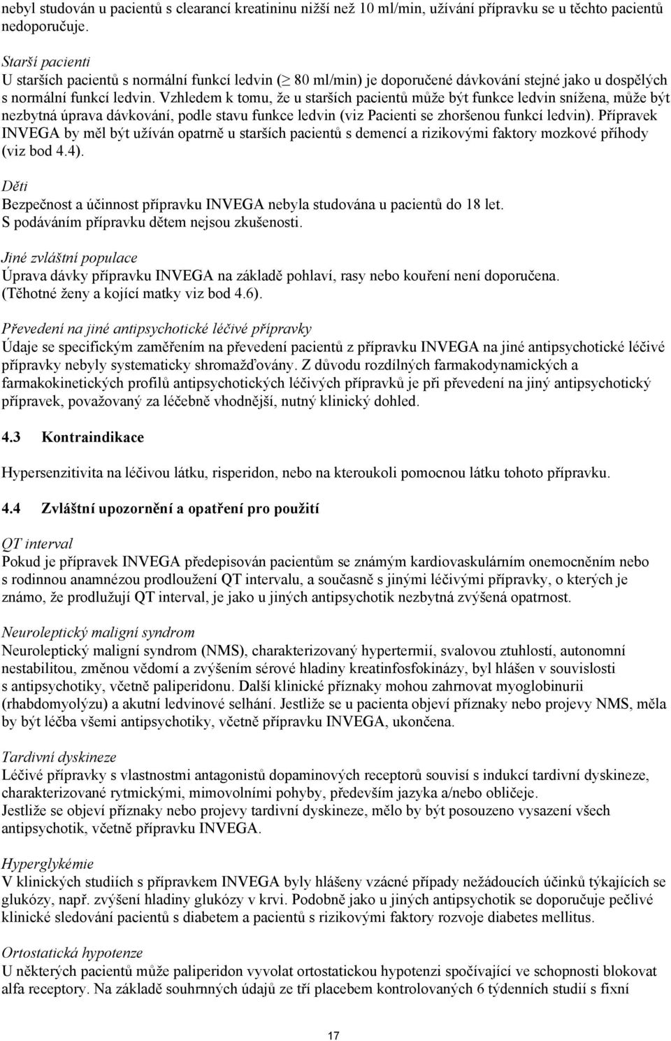 Vzhledem k tomu, že u starších pacientů může být funkce ledvin snížena, může být nezbytná úprava dávkování, podle stavu funkce ledvin (viz Pacienti se zhoršenou funkcí ledvin).