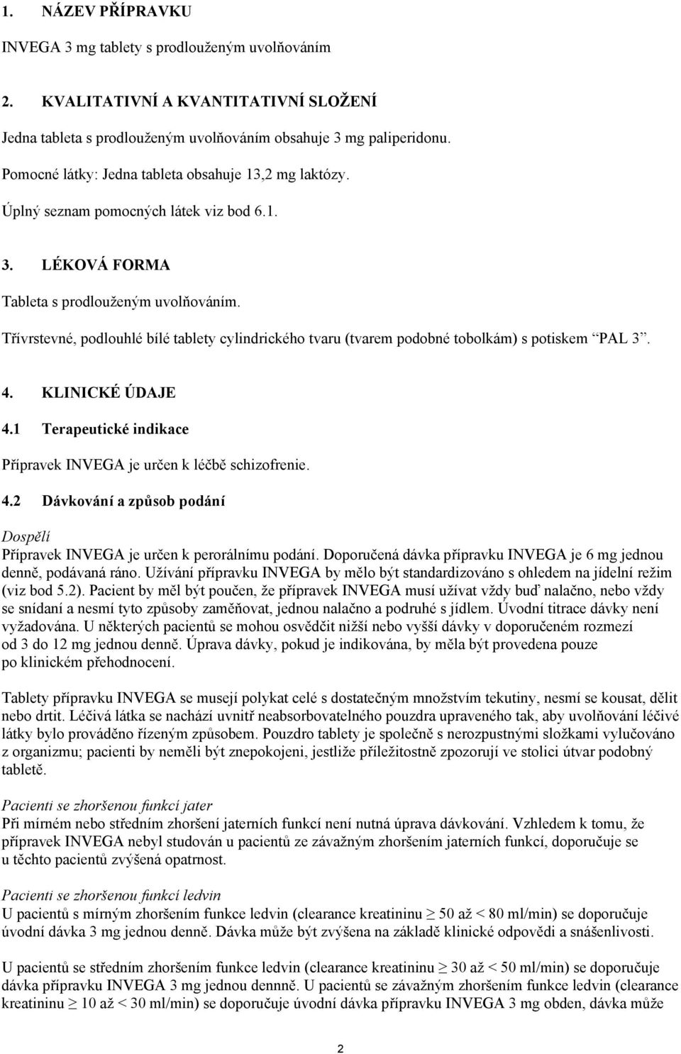 Třívrstevné, podlouhlé bílé tablety cylindrického tvaru (tvarem podobné tobolkám) s potiskem PAL 3. 4. KLINICKÉ ÚDAJE 4.1 Terapeutické indikace Přípravek INVEGA je určen k léčbě schizofrenie. 4.2 Dávkování a způsob podání Dospělí Přípravek INVEGA je určen k perorálnímu podání.