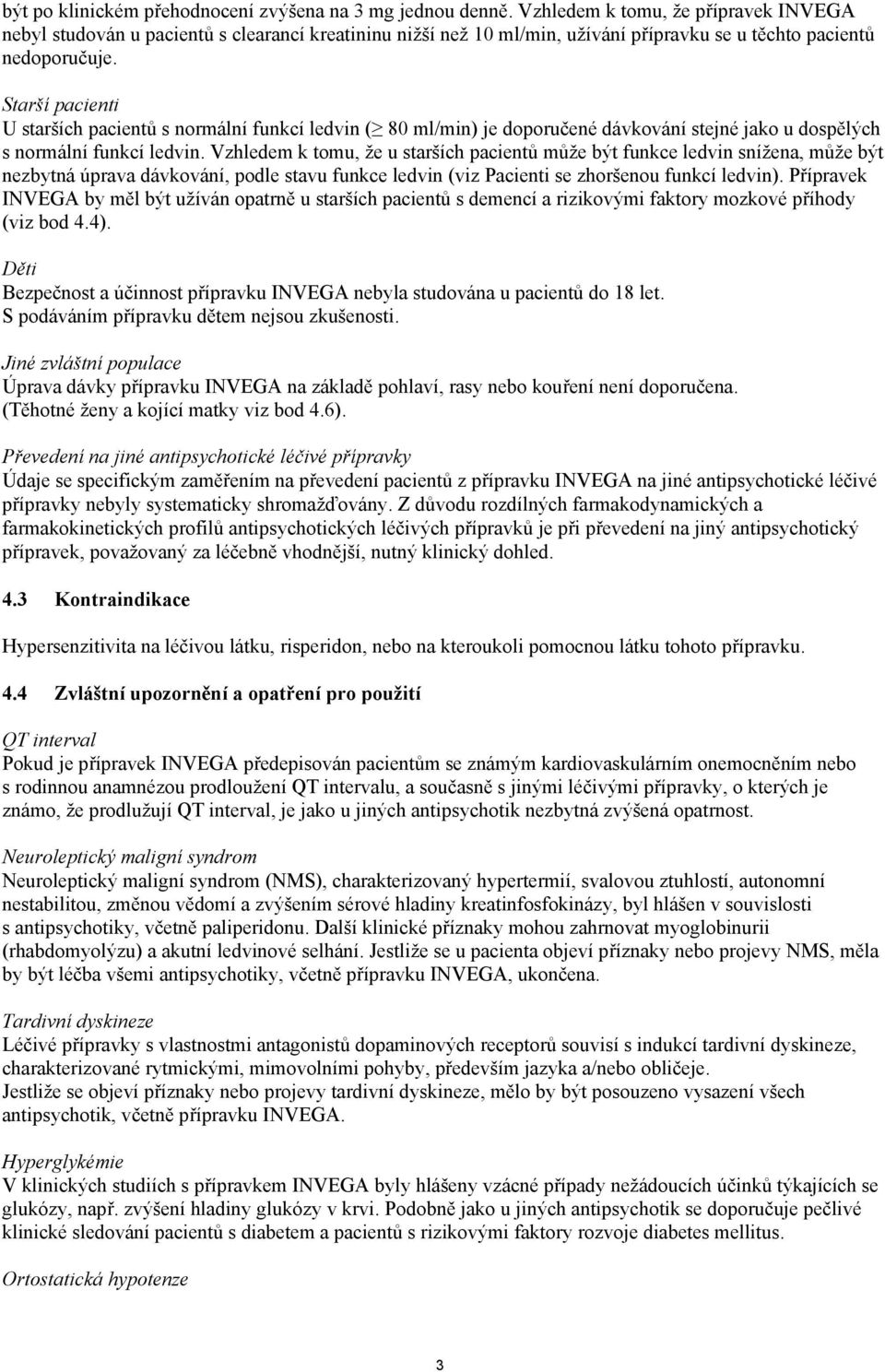 Starší pacienti U starších pacientů s normální funkcí ledvin ( 80 ml/min) je doporučené dávkování stejné jako u dospělých s normální funkcí ledvin.