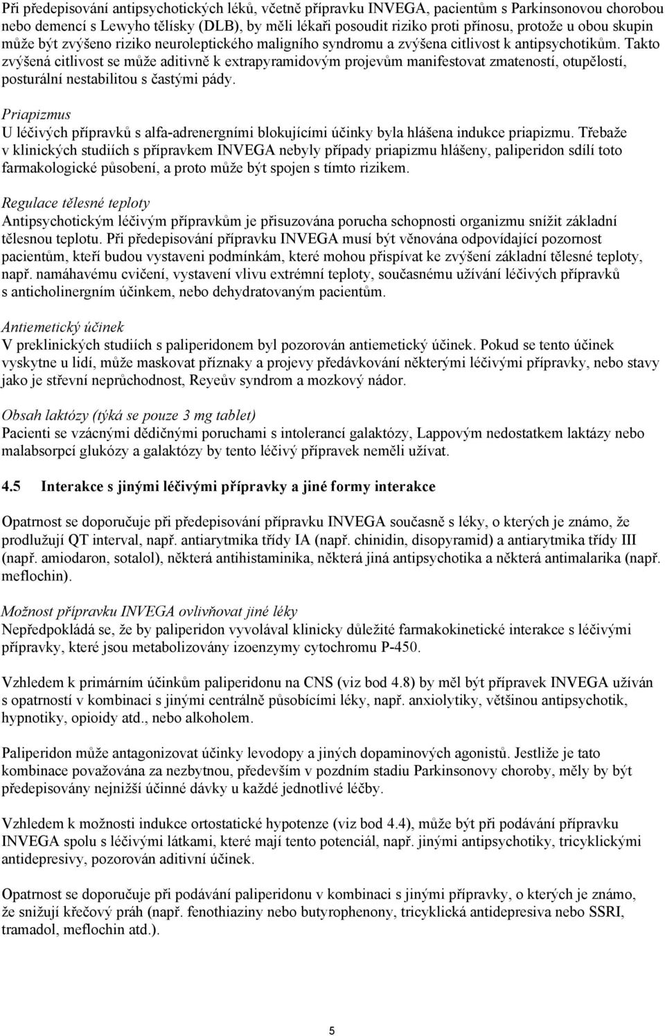 Takto zvýšená citlivost se může aditivně k extrapyramidovým projevům manifestovat zmateností, otupělostí, posturální nestabilitou s častými pády.
