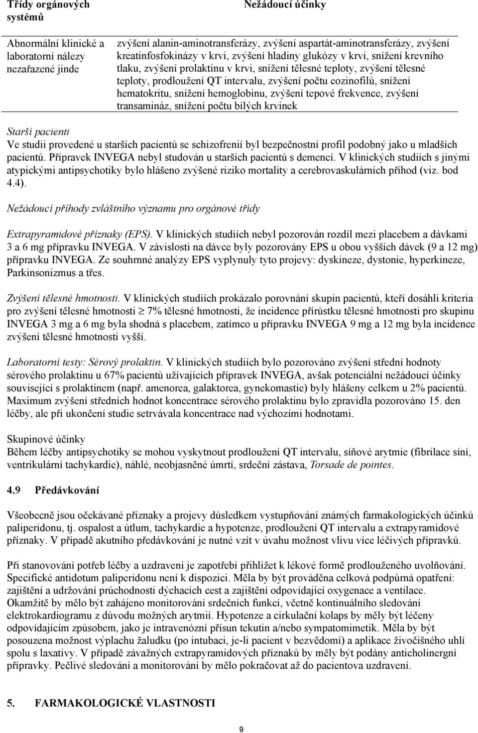 hematokritu, snížení hemoglobinu, zvýšení tepové frekvence, zvýšení transamináz, snížení počtu bílých krvinek Starší pacienti Ve studii provedené u starších pacientů se schizofrenií byl bezpečnostní