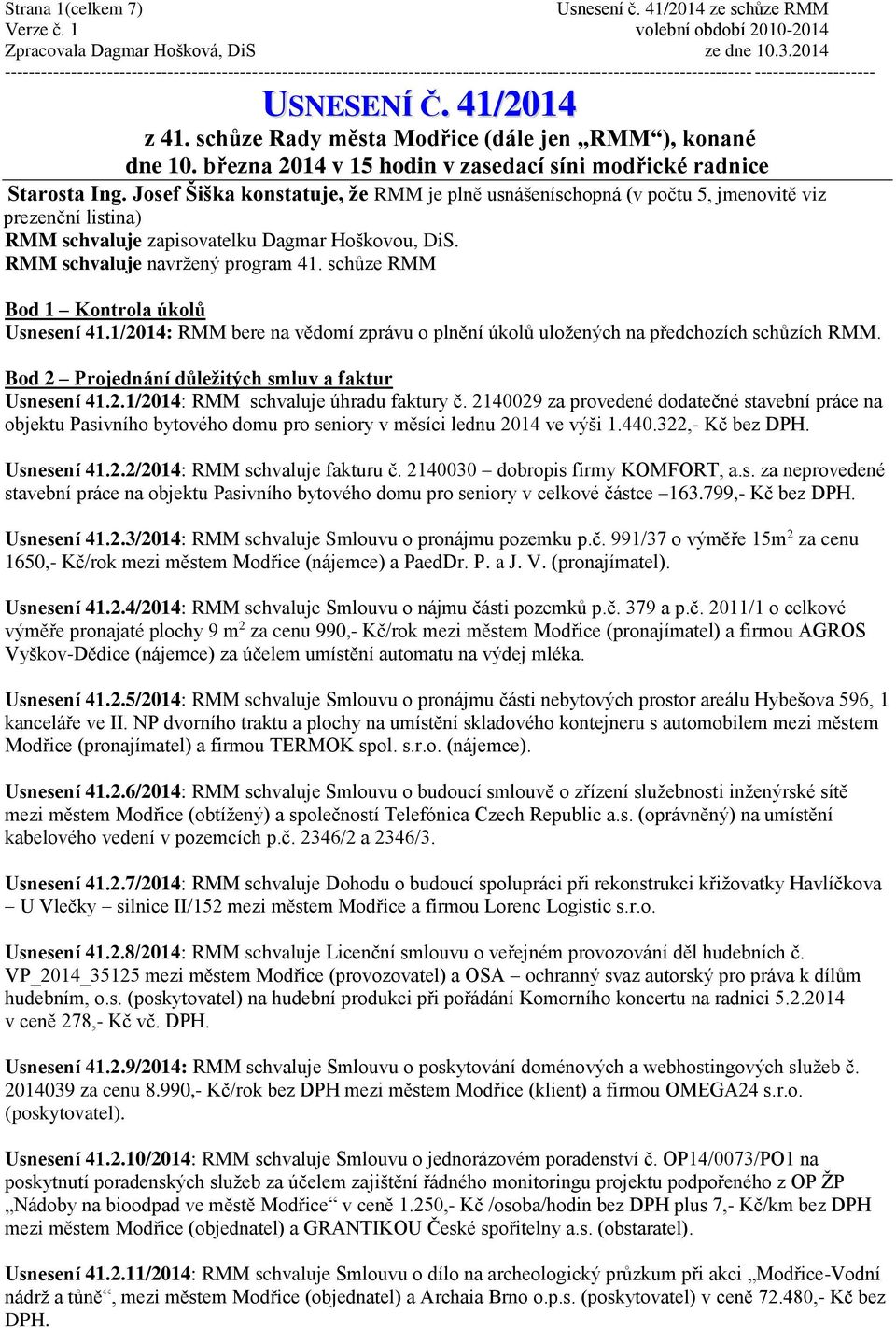 schůze RMM Bod 1 Kontrola úkolů Usnesení 41.1/2014: RMM bere na vědomí zprávu o plnění úkolů uložených na předchozích schůzích RMM. Bod 2 Projednání důležitých smluv a faktur Usnesení 41.2.1/2014: RMM schvaluje úhradu faktury č.