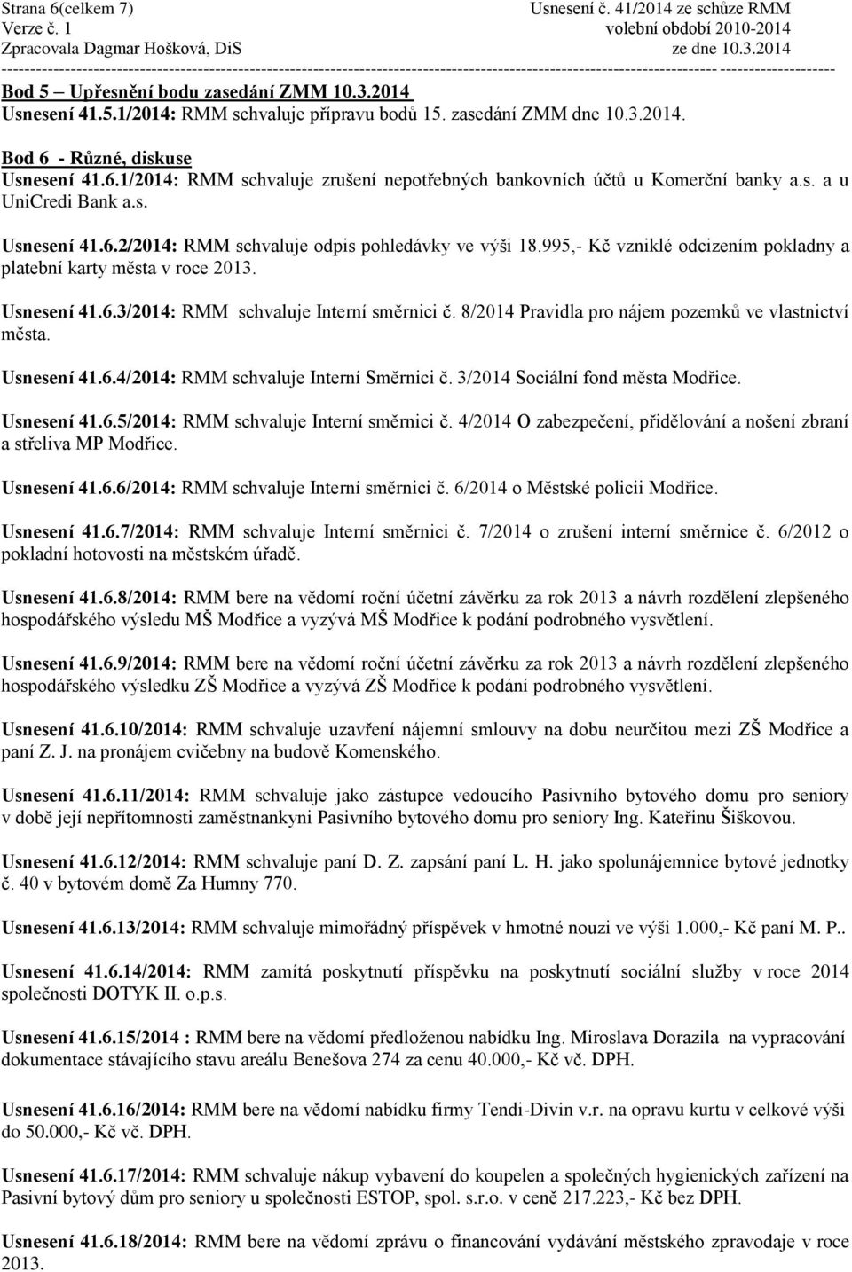 8/2014 Pravidla pro nájem pozemků ve vlastnictví města. Usnesení 41.6.4/2014: RMM schvaluje Interní Směrnici č. 3/2014 Sociální fond města Modřice. Usnesení 41.6.5/2014: RMM schvaluje Interní směrnici č.