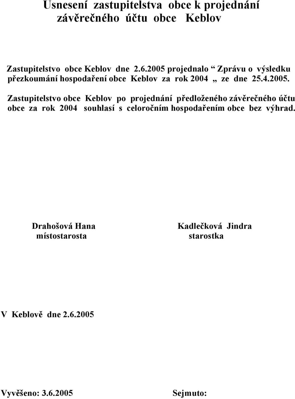 Zastupitelstvo obce Keblov po projednání předloženého závěrečného účtu obce za rok 2004 souhlasí s celoročním