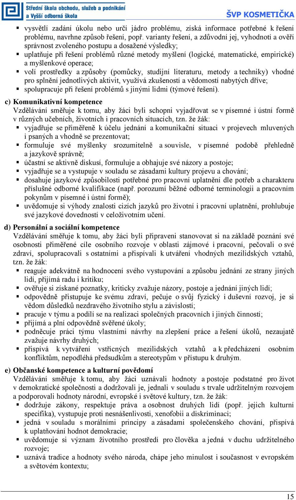 operace; volí prostředky a způsoby (pomůcky, studijní literaturu, metody a techniky) vhodné pro splnění jednotlivých aktivit, využívá zkušeností a vědomostí nabytých dříve; spolupracuje při řešení