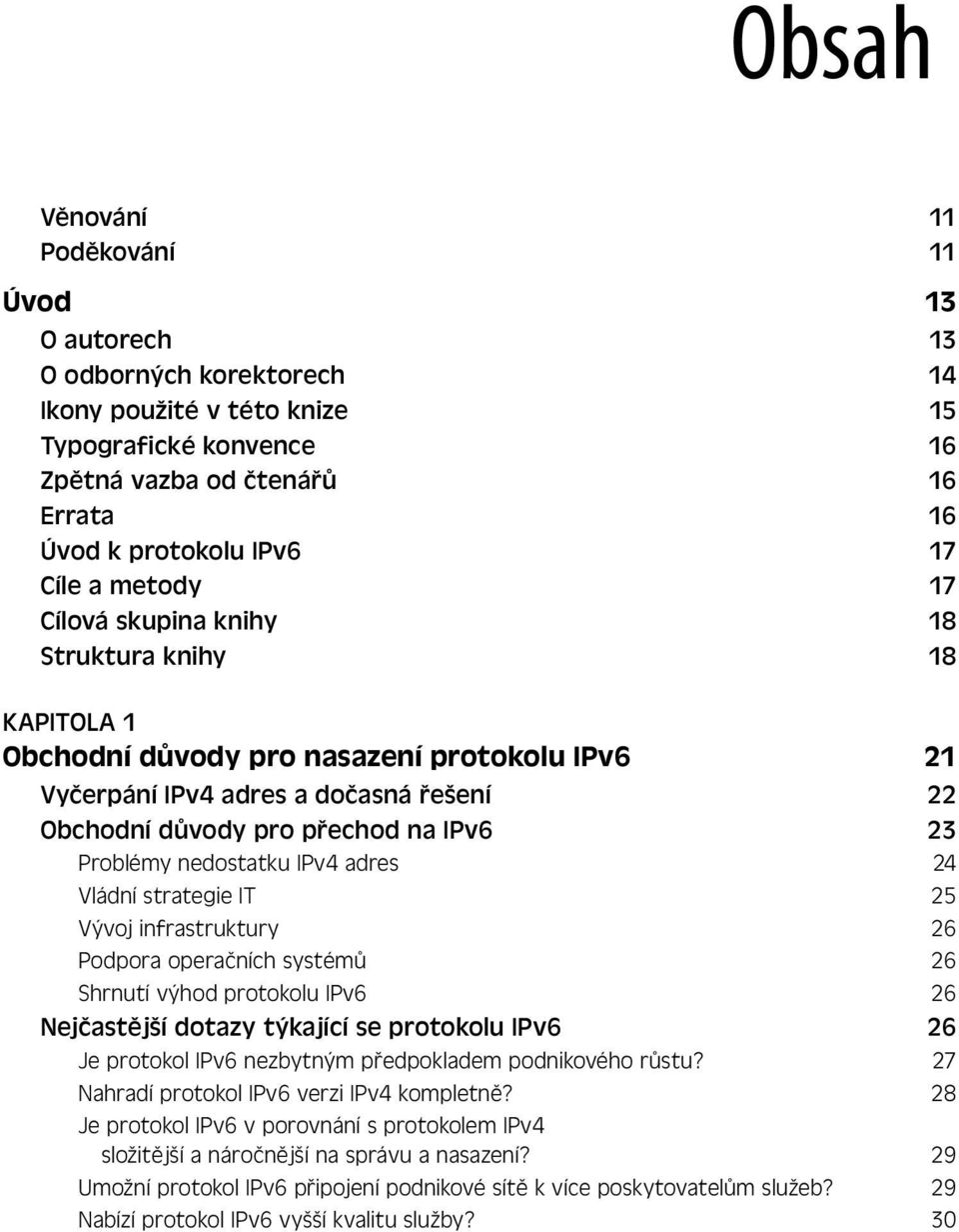 nedostatku IPv4 adres 24 Vládní strategie IT 25 Vývoj infrastruktury 26 Podpora operačních systémů 26 Shrnutí výhod protokolu IPv6 26 Nejčastější dotazy týkající se protokolu IPv6 26 Je protokol IPv6