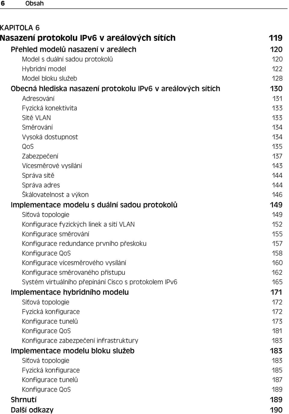 144 Správa adres 144 Škálovatelnost a výkon 146 Implementace modelu s duální sadou protokolů 149 Síťová topologie 149 Konfigurace fyzických linek a sítí VLAN 152 Konfigurace směrování 155 Konfigurace