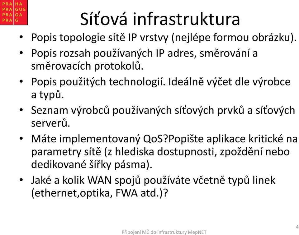 Ideálně výčet dle výrobce a typů. Seznam výrobců používaných síťových prvků a síťových serverů. Máte implementovaný QoS?