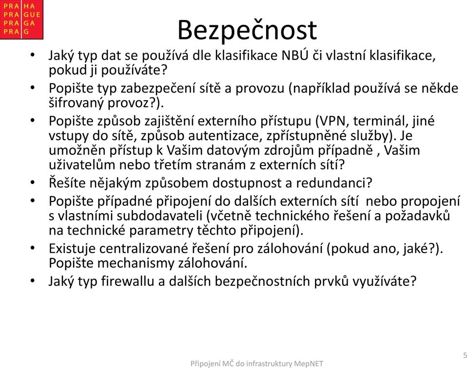 Je umožněn přístup k Vašim datovým zdrojům případně, Vašim uživatelům nebo třetím stranám z externích sítí? Řešíte nějakým způsobem dostupnost a redundanci?