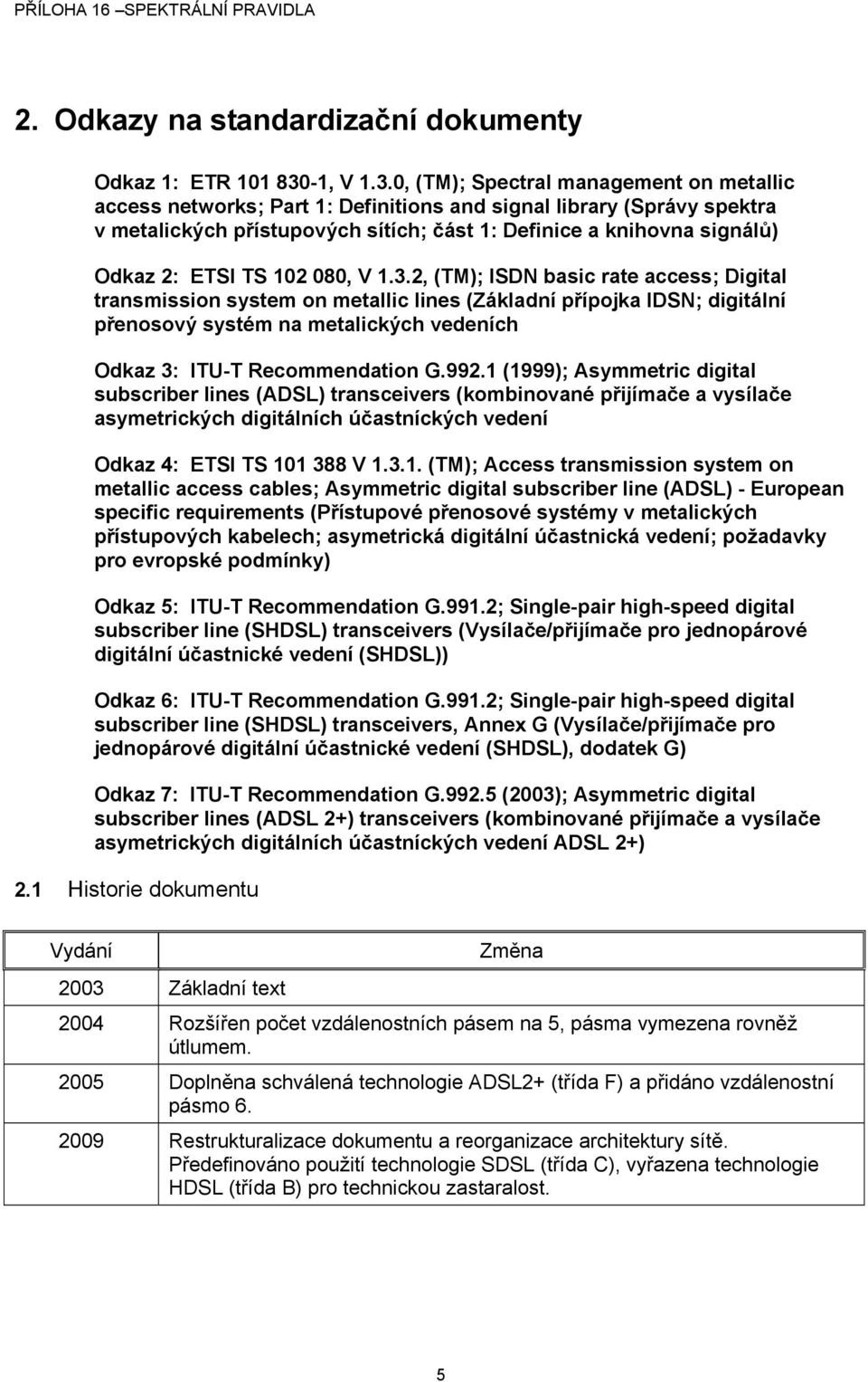 0, (TM); Spectral management on metallic access networks; Part 1: Definitions and signal library (Správy spektra v metalických přístupových sítích; část 1: Definice a knihovna signálů) Odkaz 2: ETSI