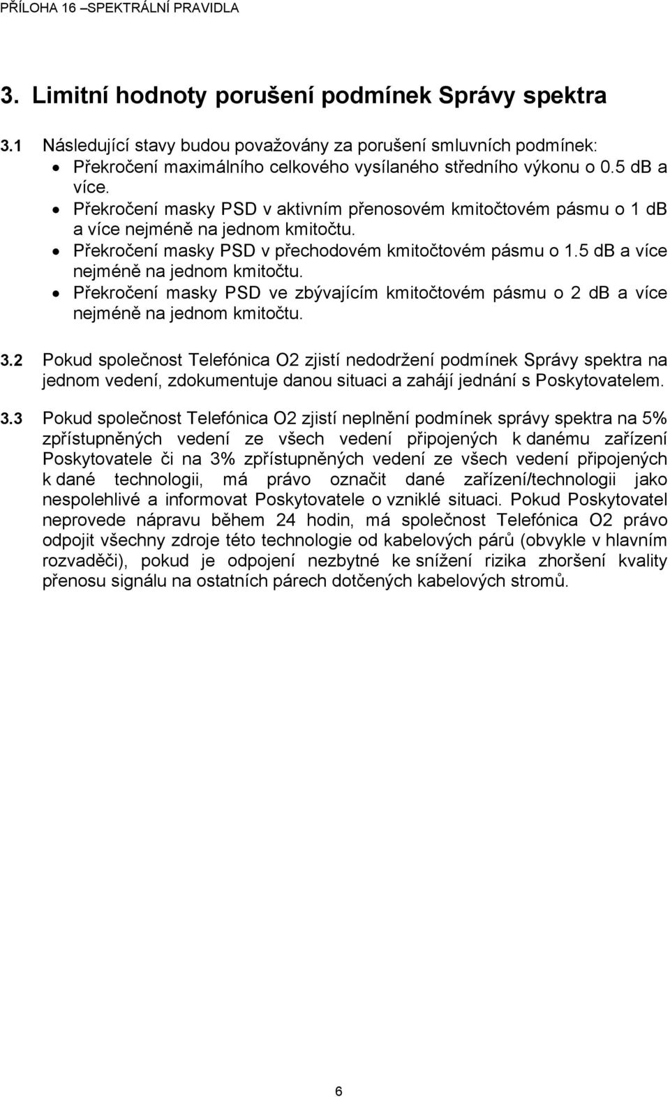 Překročení masky PSD ve zbývajícím kmitočtovém pásmu o 2 db a více nejméně na jednom kmitočtu. 3.