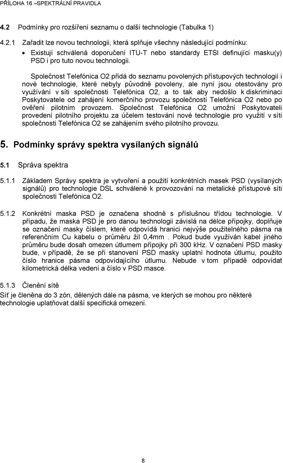 O2, a to tak aby nedošlo k diskriminaci Poskytovatele od zahájení komerčního provozu společností Telefónica O2 nebo po ověření pilotním provozem.