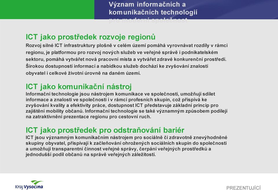 Širokou dostupností informací a nabídkou služeb dochází ke zvyšování znalostí obyvatel i celkové životní úrovně na daném území.