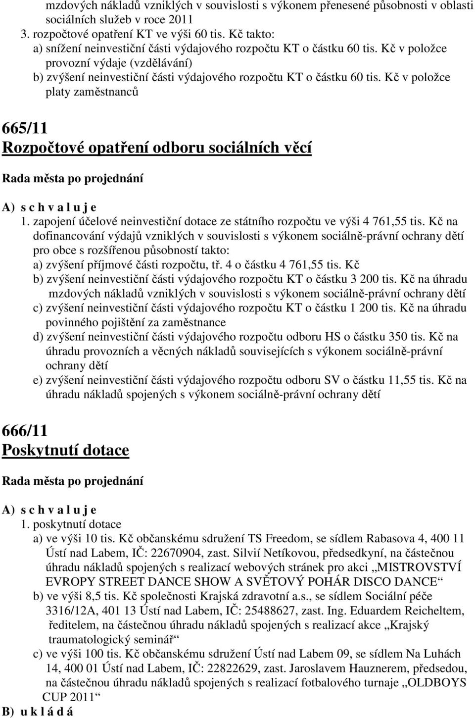 Kč v položce platy zaměstnanců 665/11 Rozpočtové opatření odboru sociálních věcí 1. zapojení účelové neinvestiční dotace ze státního rozpočtu ve výši 4 761,55 tis.