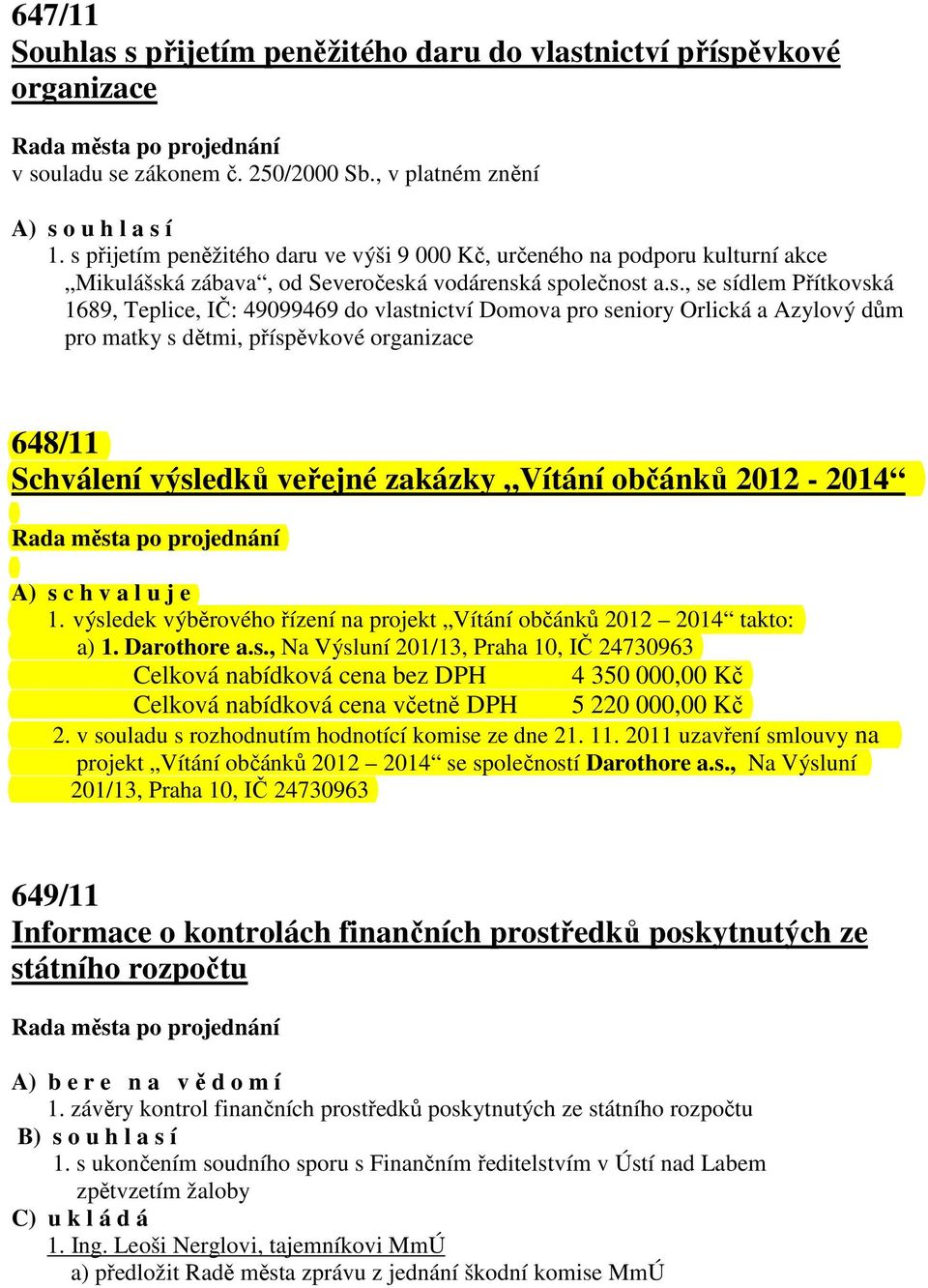 vlastnictví Domova pro seniory Orlická a Azylový dům pro matky s dětmi, příspěvkové organizace 648/11 Schválení výsledků veřejné zakázky Vítání občánků 2012-2014 1.