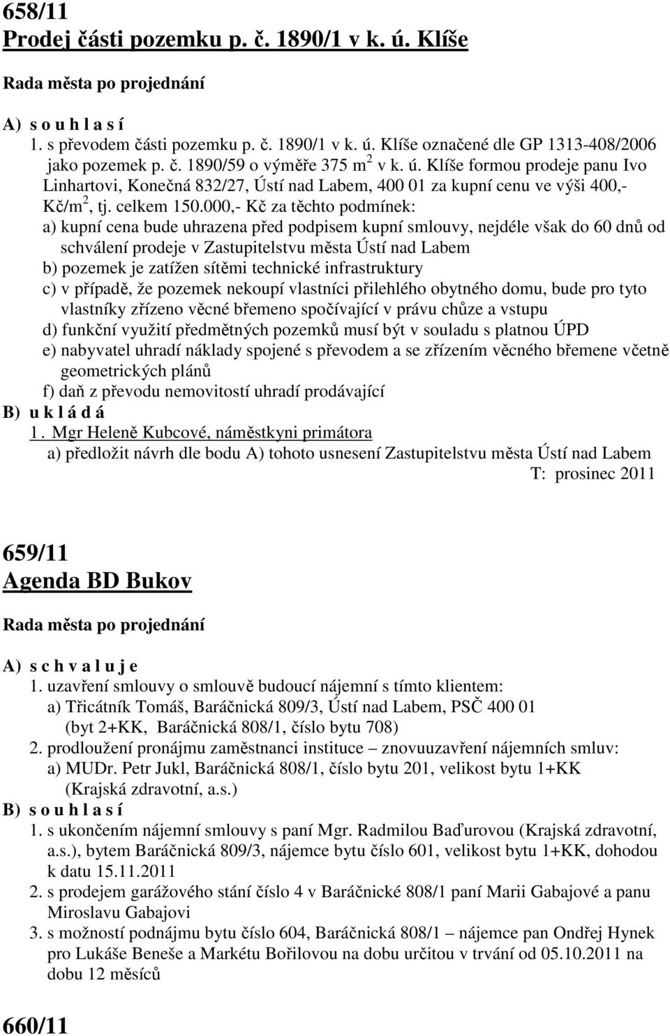 000,- Kč za těchto podmínek: a) kupní cena bude uhrazena před podpisem kupní smlouvy, nejdéle však do 60 dnů od schválení prodeje v Zastupitelstvu města Ústí nad Labem b) pozemek je zatížen sítěmi