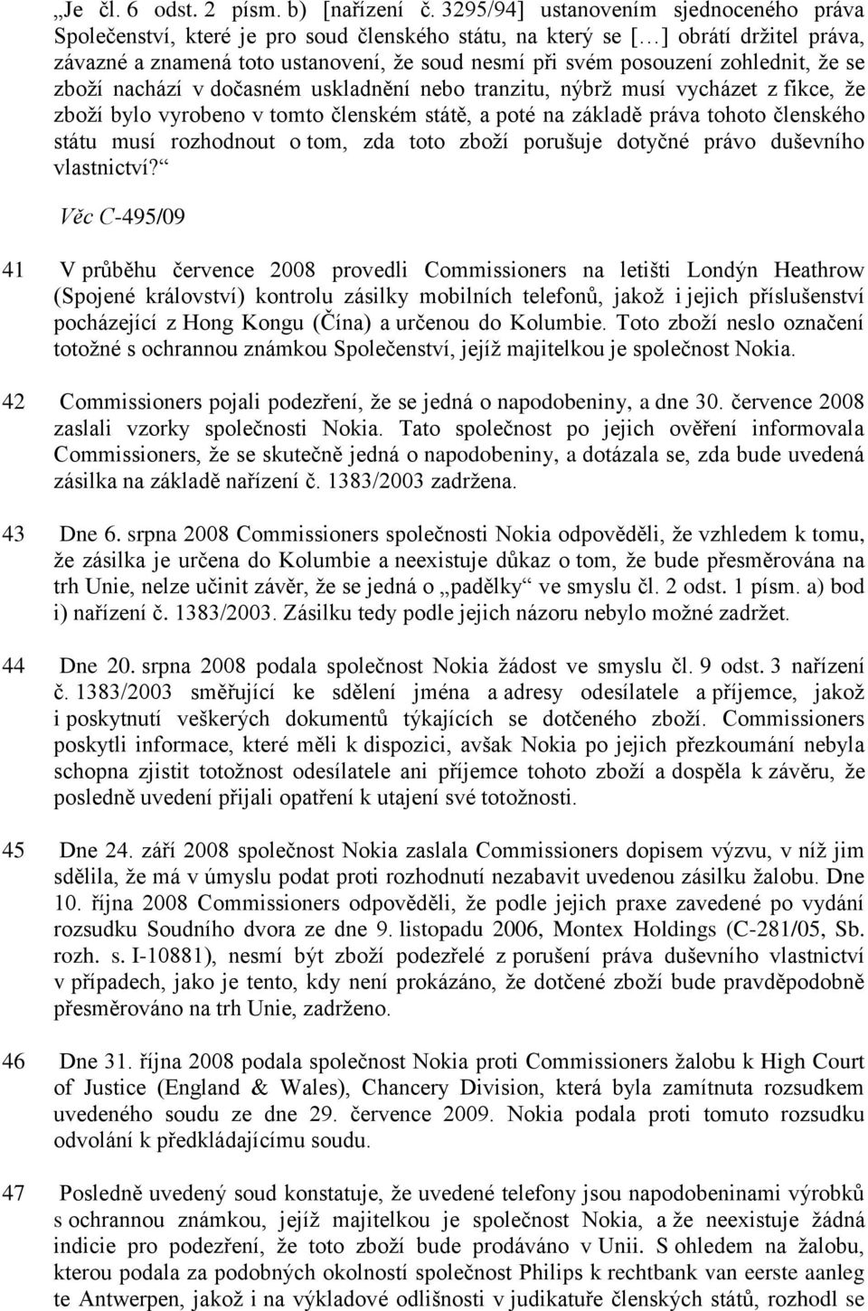 zohlednit, že se zboží nachází v dočasném uskladnění nebo tranzitu, nýbrž musí vycházet z fikce, že zboží bylo vyrobeno v tomto členském státě, a poté na základě práva tohoto členského státu musí
