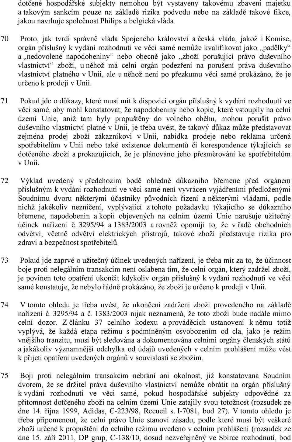 70 Proto, jak tvrdí správně vláda Spojeného království a česká vláda, jakož i Komise, orgán příslušný k vydání rozhodnutí ve věci samé nemůže kvalifikovat jako padělky a nedovolené napodobeniny nebo