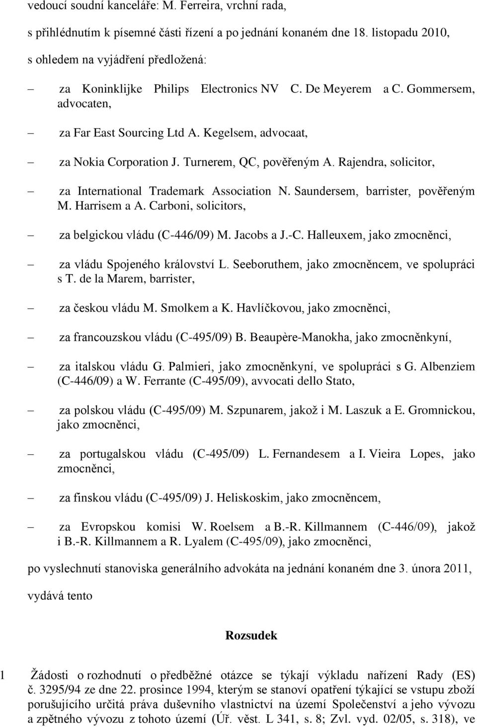 Kegelsem, advocaat, za Nokia Corporation J. Turnerem, QC, pověřeným A. Rajendra, solicitor, za International Trademark Association N. Saundersem, barrister, pověřeným M. Harrisem a A.