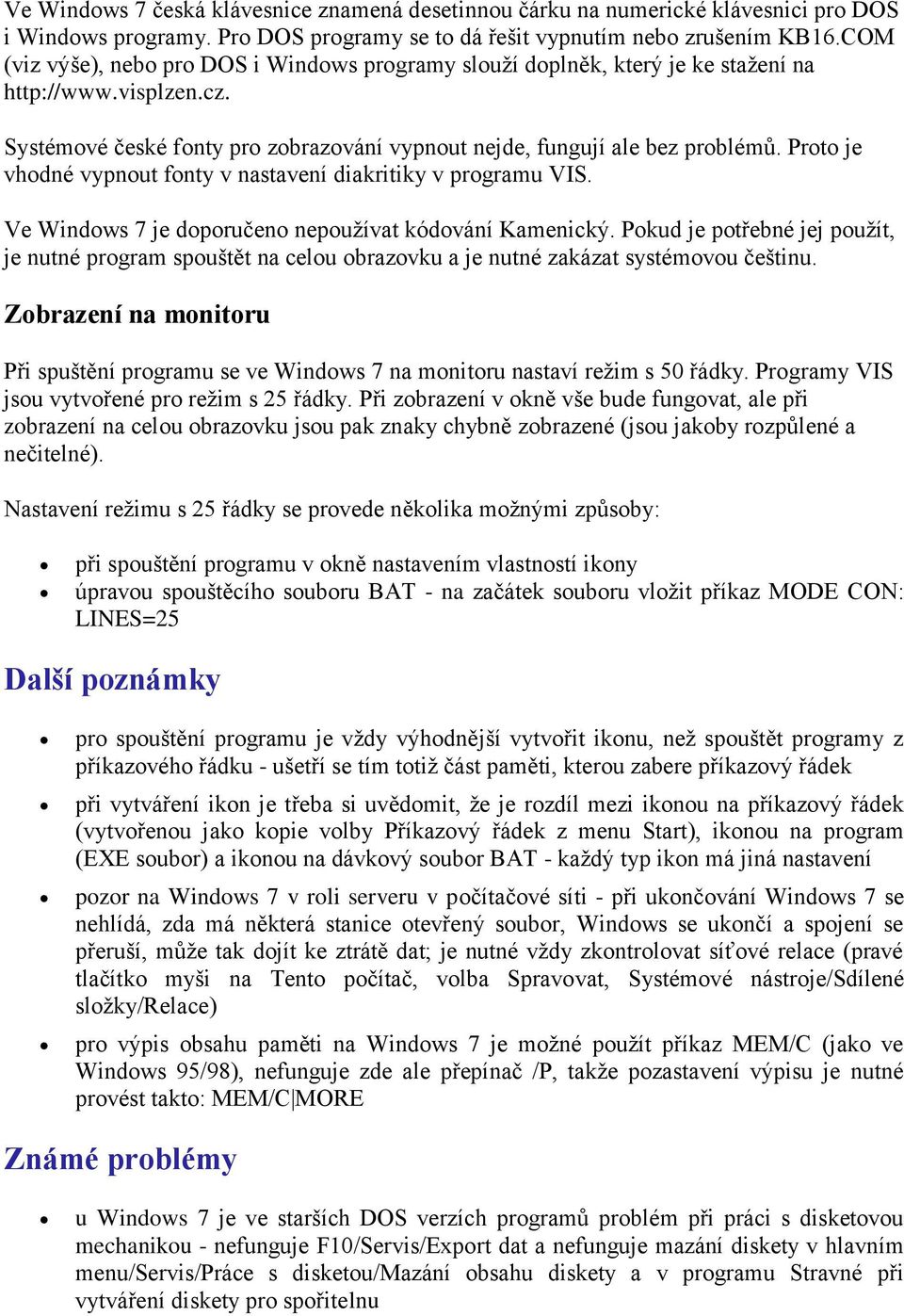 Proto je vhodné vypnout fonty v nastavení diakritiky v programu VIS. Ve Windows 7 je doporučeno nepoužívat kódování Kamenický.