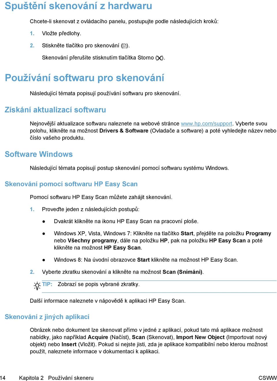 Získání aktualizací softwaru Nejnovější aktualizace softwaru naleznete na webové stránce www.hp.com/support.