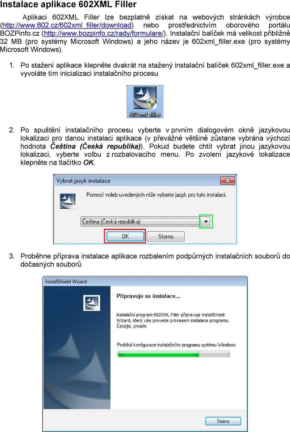 Po stažení aplikace klepněte dvakrát na stažený instalační balíček 602xml_filler.exe a vyvoláte tím inicializaci instalačního procesu 2.